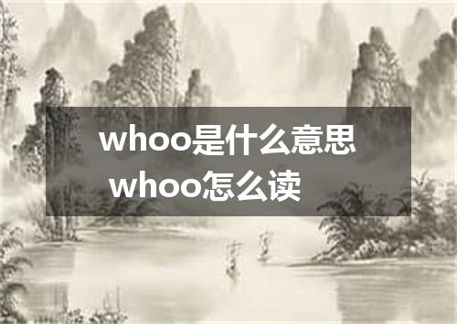 whoo是什么意思 whoo怎么读