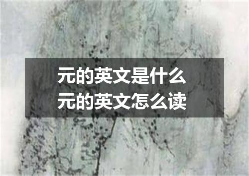 元的英文是什么 元的英文怎么读