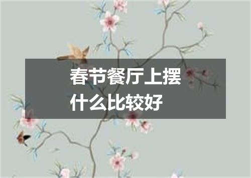 春节餐厅上摆什么比较好