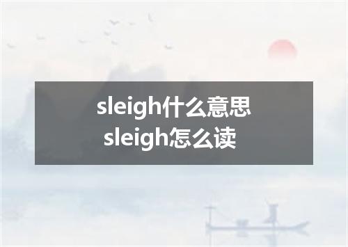 sleigh什么意思 sleigh怎么读