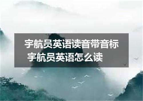 宇航员英语读音带音标 宇航员英语怎么读