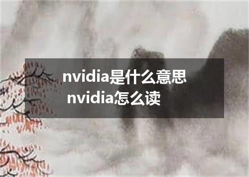 nvidia是什么意思 nvidia怎么读