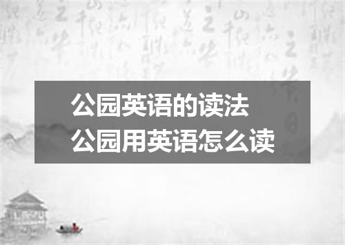 公园英语的读法 公园用英语怎么读