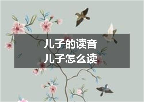 儿子的读音 儿子怎么读