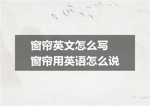 窗帘英文怎么写 窗帘用英语怎么说