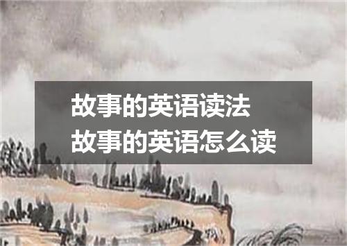 故事的英语读法 故事的英语怎么读