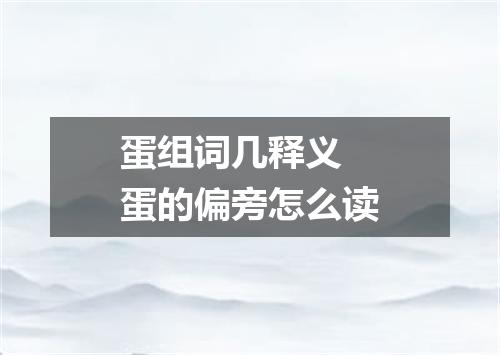 蛋组词几释义 蛋的偏旁怎么读