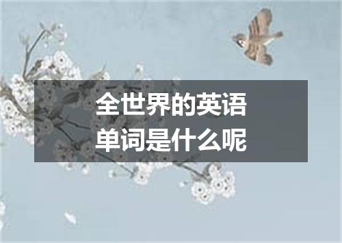 全世界的英语单词是什么呢