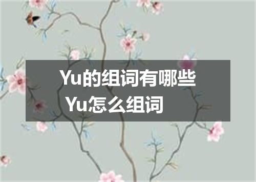 Yu的组词有哪些 Yu怎么组词