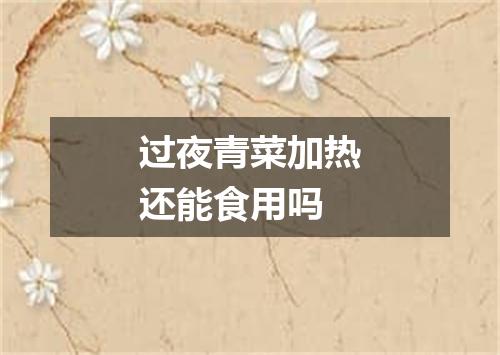 过夜青菜加热还能食用吗