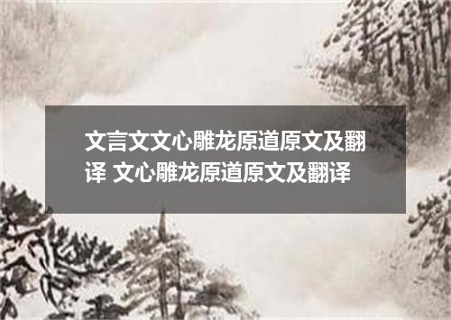 文言文文心雕龙原道原文及翻译 文心雕龙原道原文及翻译
