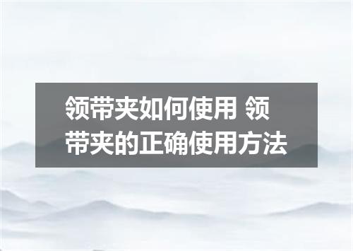 领带夹如何使用 领带夹的正确使用方法
