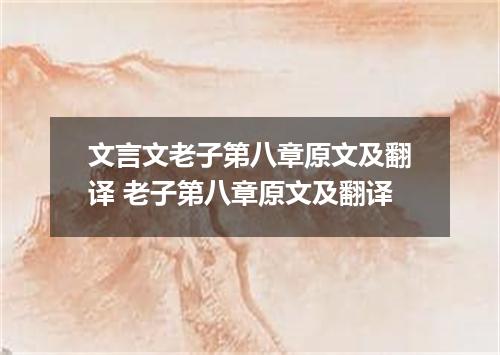 文言文老子第八章原文及翻译 老子第八章原文及翻译