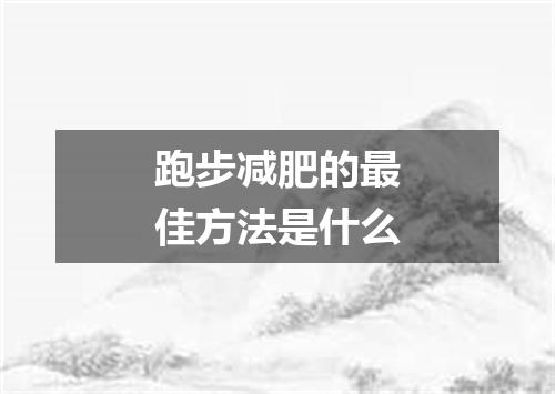跑步减肥的最佳方法是什么