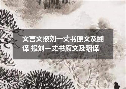 文言文报刘一丈书原文及翻译 报刘一丈书原文及翻译