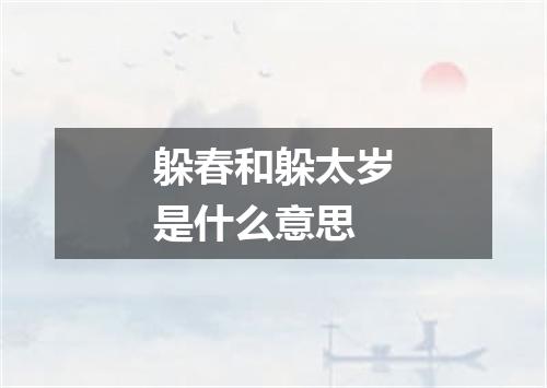 躲春和躲太岁是什么意思