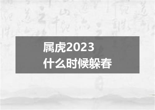属虎2023什么时候躲春