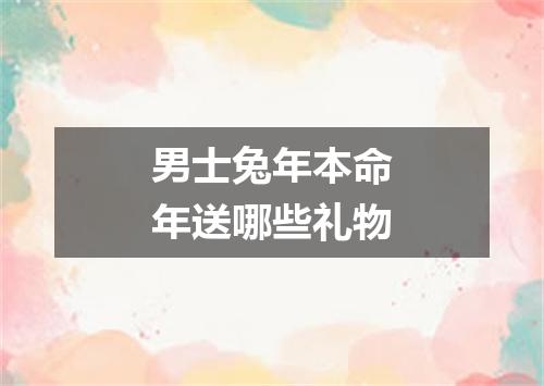男士兔年本命年送哪些礼物