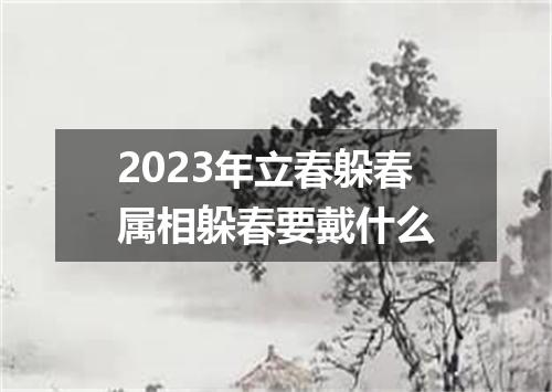 2023年立春躲春属相躲春要戴什么