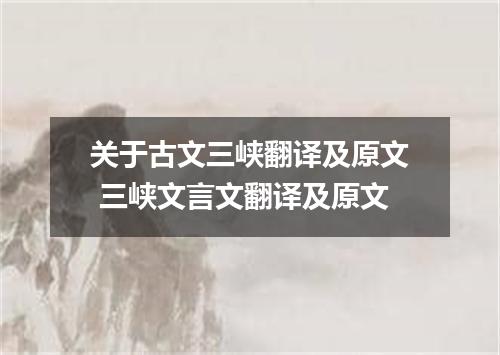 关于古文三峡翻译及原文 三峡文言文翻译及原文