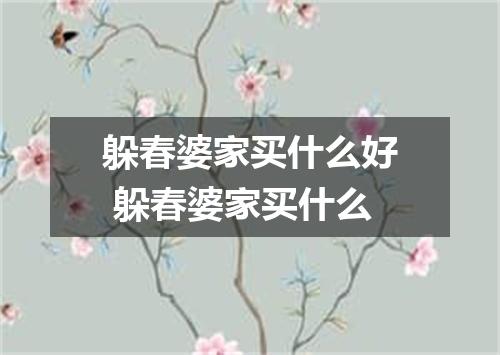 躲春婆家买什么好 躲春婆家买什么
