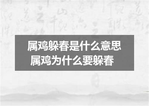属鸡躲春是什么意思 属鸡为什么要躲春