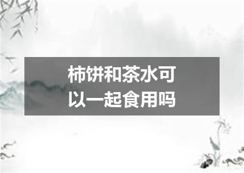 柿饼和茶水可以一起食用吗