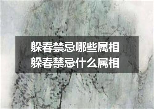 躲春禁忌哪些属相 躲春禁忌什么属相