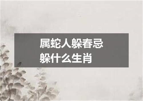 属蛇人躲春忌躲什么生肖