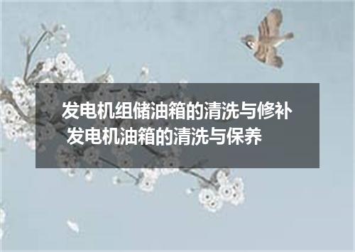 发电机组储油箱的清洗与修补 发电机油箱的清洗与保养