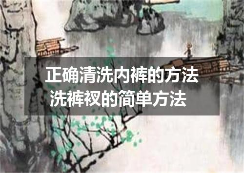 正确清洗内裤的方法 洗裤衩的简单方法