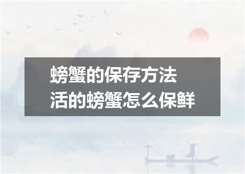 螃蟹的保存方法 活的螃蟹怎么保鲜
