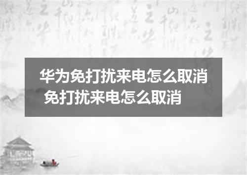 华为免打扰来电怎么取消 免打扰来电怎么取消