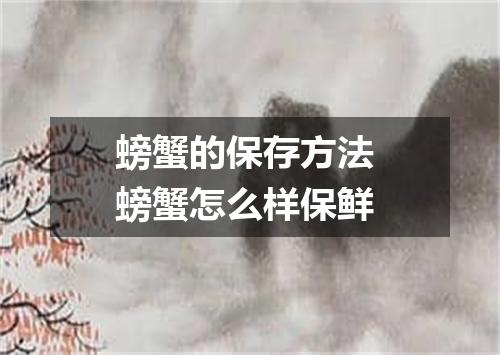 螃蟹的保存方法 螃蟹怎么样保鲜