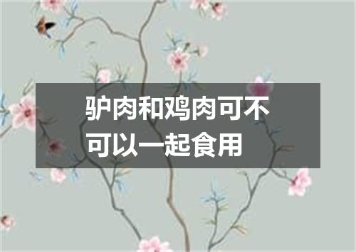 驴肉和鸡肉可不可以一起食用