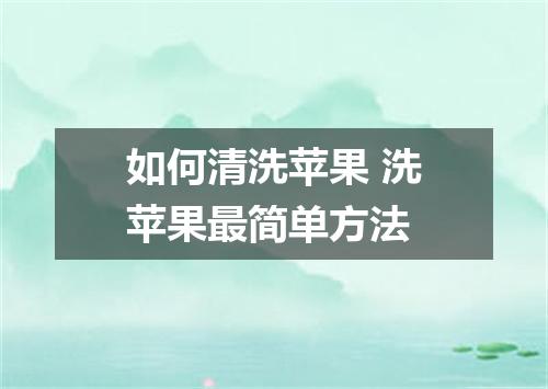 如何清洗苹果 洗苹果最简单方法