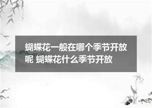 蝴蝶花一般在哪个季节开放呢 蝴蝶花什么季节开放