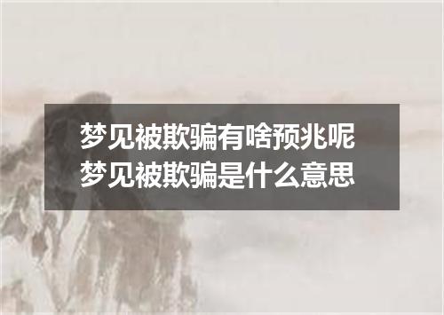 梦见被欺骗有啥预兆呢 梦见被欺骗是什么意思
