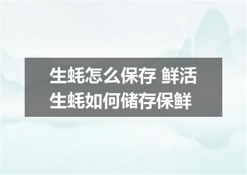 生蚝怎么保存 鲜活生蚝如何储存保鲜