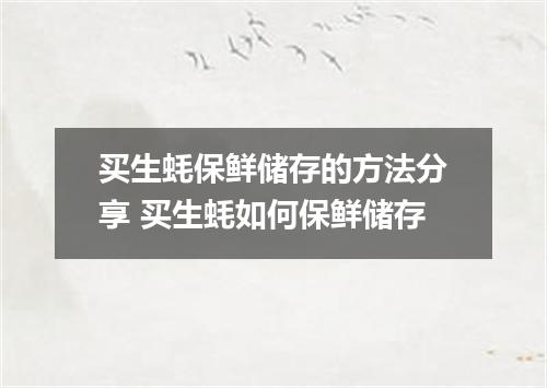 买生蚝保鲜储存的方法分享 买生蚝如何保鲜储存
