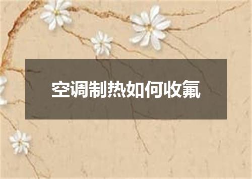 空调制热如何收氟