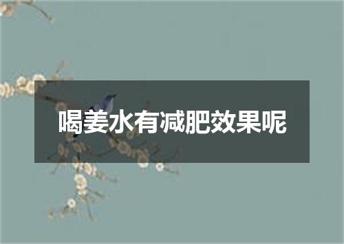 喝姜水有减肥效果呢