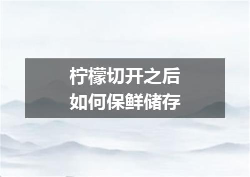 柠檬切开之后如何保鲜储存