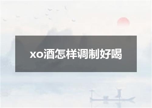 xo酒怎样调制好喝