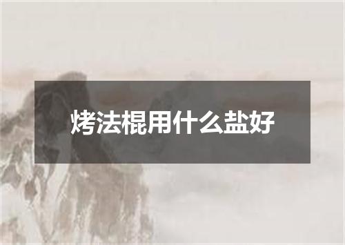 烤法棍用什么盐好