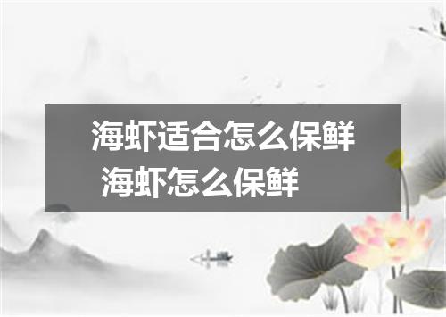 海虾适合怎么保鲜 海虾怎么保鲜