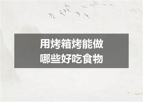 用烤箱烤能做哪些好吃食物