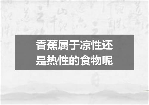 香蕉属于凉性还是热性的食物呢