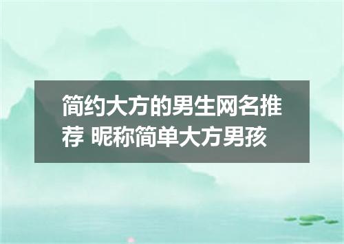 简约大方的男生网名推荐 昵称简单大方男孩