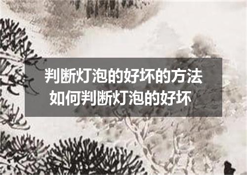 判断灯泡的好坏的方法 如何判断灯泡的好坏